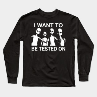 I Want To Be Tested On... Funny Alien UFO X Tee Long Sleeve T-Shirt